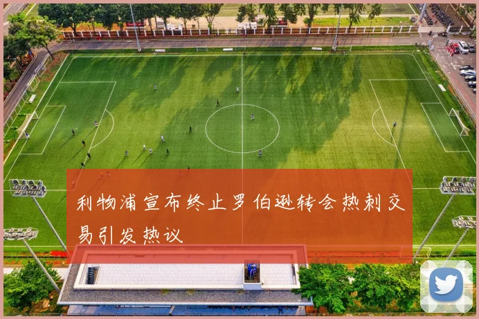 利物浦宣布终止罗伯逊转会热刺交易引发热议